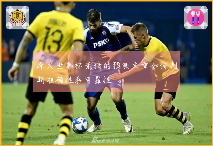 烽火世界杯竞猜的预测文章如何判断准确性和可靠性